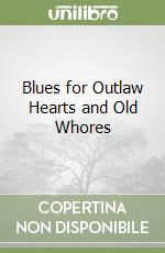 Blues for Outlaw Hearts and Old Whores libro