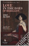 Love in the days of rebellion libro di Altan Ahmet