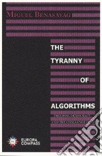 The tyranny of algorithms. Freedom, democracy, and the challenge of AI libro