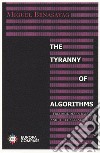 The tyranny of algorithms. Freedom, democracy, and the challenge of AI libro di Benasayag Miguel