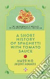 A short history of spaghetti with tomato sauce libro di Montanari Massimo