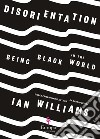 Disorientation. Being black in the world libro di Williams Ian
