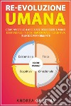 Re-evoluzione umana. Come vivere le 4 aree base dell'essere umano, Esistenziale, fisica, emozionale, cognitiva, in modo performante libro di Ghedina Andrea