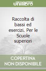 Raccolta di bassi ed esercizi. Per le Scuole superiori