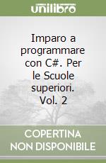 Imparo a programmare con C#. Per le Scuole superiori. Vol. 2