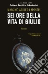 Sei ore della vita di Giulio libro di Caponeri Massimo Adolfo