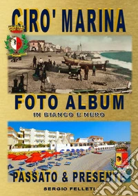 Cirò Marina. Foto album in bianco e nero. Passato & presente. Ediz. illustrata