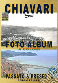 Chiavari. Foto album a colori. Passato & presente. Ediz. illustrata