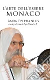 L'arte dell'essere monaco. Insegnamenti monastici di un padre del deserto contemporaneo libro di Epiphanius Anba El Makari M. (cur.)