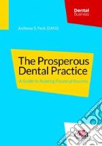 The prosperous dental practice. A guide to building financial success libro