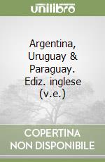 Argentina, Uruguay & Paraguay. Ediz. inglese (v.e.) libro