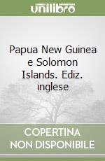 Papua New Guinea e Solomon Islands. Ediz. inglese libro