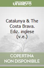 Catalunya & The Costa Brava. Ediz. inglese (v.e.) libro