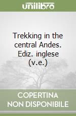 Trekking in the central Andes. Ediz. inglese (v.e.) libro