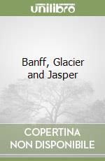 Banff Jasper and Glacier National Park. Ediz. inglese (v.e.) libro
