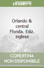 Orlando & central Florida. Ediz. inglese libro