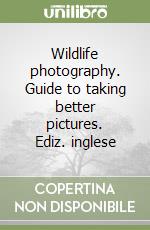 Wildlife photography. Guide to taking better pictures. Ediz. inglese libro