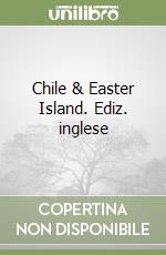 Chile & Easter Island. Ediz. inglese