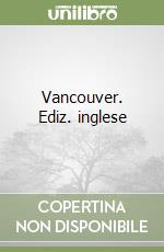 Vancouver. Ediz. inglese libro