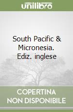 South Pacific & Micronesia. Ediz. inglese libro