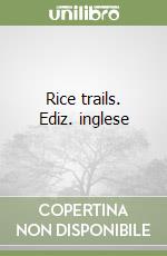 Rice trails. Ediz. inglese libro