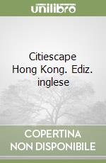 Citiescape Hong Kong. Ediz. inglese libro