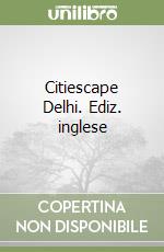 Citiescape Delhi. Ediz. inglese libro