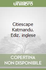 Citiescape Katmandu. Ediz. inglese libro