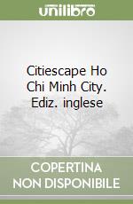 Citiescape Ho Chi Minh City. Ediz. inglese libro
