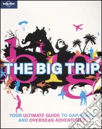 The big trip. Your ultimate guide to gap years and overseas adventures libro