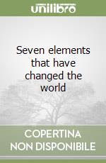 Seven elements that have changed the world