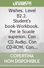 Wishes. Level B2.2. Student's book-Workbook. Per le Scuole superiori. Con CD Audio. Con CD-ROM. Con espansione online libro