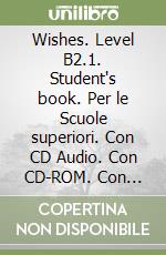 Wishes. Level B2.1. Student's book. Per le Scuole superiori. Con CD Audio. Con CD-ROM. Con espansione online libro