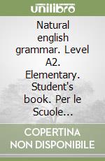 Natural english grammar. Level A2. Elementary. Student's book. Per le Scuole superiori libro