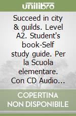 Succeed in city & guilds. Level A2. Student's book-Self study guide. Per la Scuola elementare. Con CD Audio formato MP3. Con espansione online libro