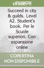 Succeed in city & guilds. Level A2. Student's book. Per le Scuole superiori. Con espansione online libro