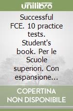 Successful FCE. 10 practice tests. Student's book. Per le Scuole superiori. Con espansione online libro