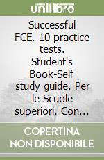 Successful FCE. 10 practice tests. Student's Book-Self study guide. Per le Scuole superiori. Con CD Audio formato MP3. Con espansione online libro