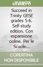 Succeed in Trinity GESE grades 5-6. Self-study edition. Con espansione online. Per le Scuole superiori libro