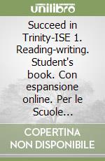 Succeed in Trinity-ISE 1. Reading-writing. Student's book. Con espansione online. Per le Scuole superiori libro