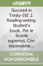 Succeed in Trinity-ISE 2. Reading-writing. Student's book. Per le Scuole superiori. Con espansione online libro