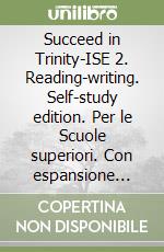 Succeed in Trinity-ISE 2. Reading-writing. Self-study edition. Per le Scuole superiori. Con espansione online libro