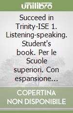 Succeed in Trinity-ISE 1. Listening-speaking. Student's book. Per le Scuole superiori. Con espansione online libro