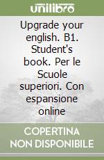 Upgrade your english. B1. Student's book. Per le Scuole superiori. Con espansione online libro