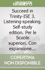 Succeed in Trinity-ISE 3. Listening-speaking. Self-study edition. Per le Scuole superiori. Con espansione online libro