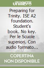 Preparing for Trinity. ISE A2 foundation. Student's book. No key. Per le Scuole superiori. Con audio formato MP3. Con e-book. Con espansione online libro