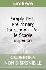 Simply PET. Preliminary for schools. Per le Scuole superiori libro
