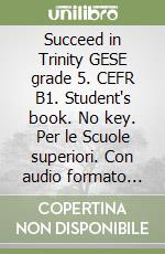 Succeed in Trinity GESE grade 5. CEFR B1. Student's book. No key. Per le Scuole superiori. Con audio formato MP3. Con espansione online libro