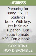 Preparing for Trinity. ISE C1. Student's book. With key. Per le Scuole superiori. Con audio formato MP3. Con e-book. Con espansione online libro