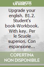Upgrade your english. B1.2. Student's book-Workbook. With key. Per le Scuole superiori. Con espansione online libro
